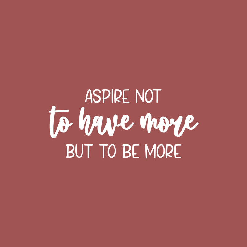 Vinyl Wall Art Decal - Aspire Not To Have More But To Be More - 11.5" x 25" - Modern Motivational Self Esteem Quote Sticker For Home Bedroom Work Office Living Room Classroom Decor 1