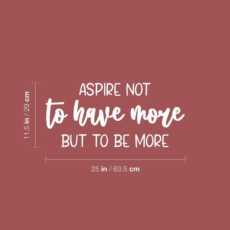 Vinyl Wall Art Decal - Aspire Not To Have More But To Be More - 11.5" x 25" - Modern Motivational Self Esteem Quote Sticker For Home Bedroom Work Office Living Room Classroom Decor 4