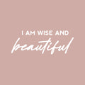Vinyl Wall Art Decal - I Am Wise And Beautiful - 6.5" x 25" - Modern Cute Inspirational Optimism Quote Sticker For Home School Office Bedroom Makeup Mirror Decor 1