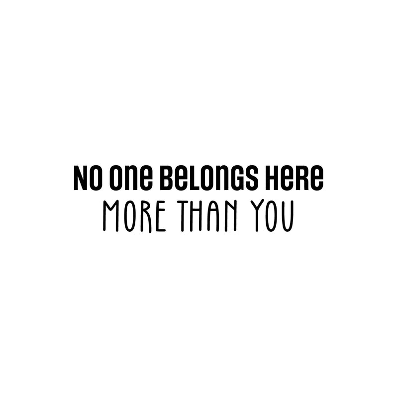 Vinyl Wall Art Decal - No One Belongs Here More Than You - 7" x 25" - Modern Inspirational Lovely Optimistic Quote Sticker For Home Bedroom Closet Living Room School Coffee Shop Decor 1