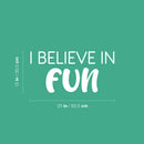 Vinyl Wall Art Decal - I Believe In Fun - 12" x 25" - Trendy Cool Inspiring Good Vibes Quote Sticker For Home Kids Room Playroom Nursery Daycare Kindergarten Classroom Decor 4