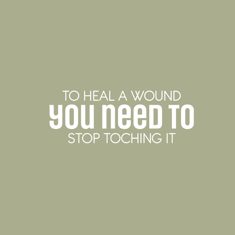 Vinyl Wall Art Decal - To Heal A Wound You Need To Stop Touching It - 9" x 25" - Modern Inspiring Lovely Optimistic Quote Sticker For Home Bedroom Closet Living Room Coffee Shop Decor 1