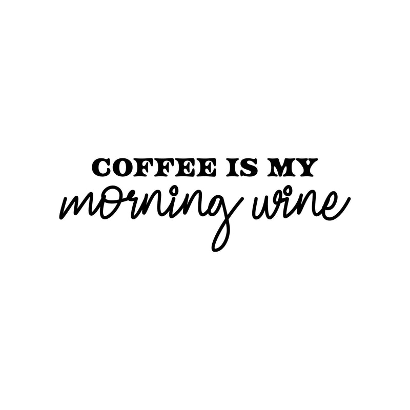 Vinyl Wall Art Decal - Coffee Is My Morning Wine - Trendy Inspiring Funny Joke Quote Sticker For Home Living Room Kitchen Coffee Shop Restaurant Storefront Office Decor 1