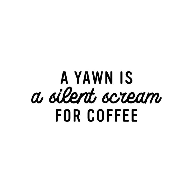 Vinyl Wall Art Decal - A Yawn Is A Silent Scream For Coffee - Trendy Funny Cafe Quote Sticker For Home Kitchen Bedroom Work Office Kitchenette Store Window Decor 1