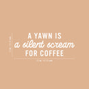 Vinyl Wall Art Decal - A Yawn Is A Silent Scream For Coffee - 10" x 25" - Trendy Funny Cafe Quote Sticker For Home Kitchen Bedroom Work Office Kitchenette Store Window Decor 5