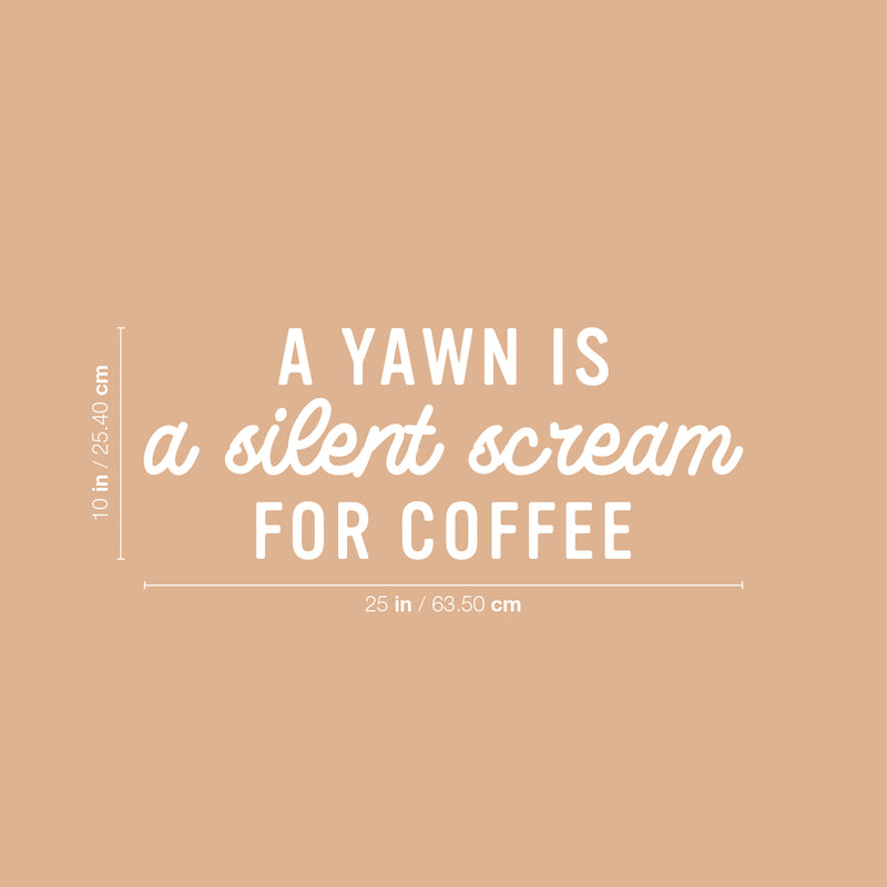 Vinyl Wall Art Decal - A Yawn Is A Silent Scream For Coffee - 10" x 25" - Trendy Funny Cafe Quote Sticker For Home Kitchen Bedroom Work Office Kitchenette Store Window Decor 5