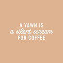 Vinyl Wall Art Decal - A Yawn Is A Silent Scream For Coffee - 10" x 25" - Trendy Funny Cafe Quote Sticker For Home Kitchen Bedroom Work Office Kitchenette Store Window Decor 4