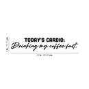 Vinyl Wall Art Decal - Today's Cardio Drinking My Coffee Fast - 5" x 25" - Trendy Funny Cafe Quote Sticker For Home Kitchen Bedroom Work Office Kitchenette Store Window Decor 4