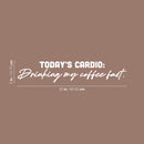 Vinyl Wall Art Decal - Today's Cardio Drinking My Coffee Fast - 5" x 25" - Trendy Funny Cafe Quote Sticker For Home Kitchen Bedroom Work Office Kitchenette Store Window Decor 3