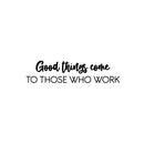 Vinyl Wall Art Decal - Good Things Come To Those Who Work - Trendy Positive Inspiring Good Vibes Quote Sticker For Home Bedroom Living Room School Office Coffee Shop Decor 1