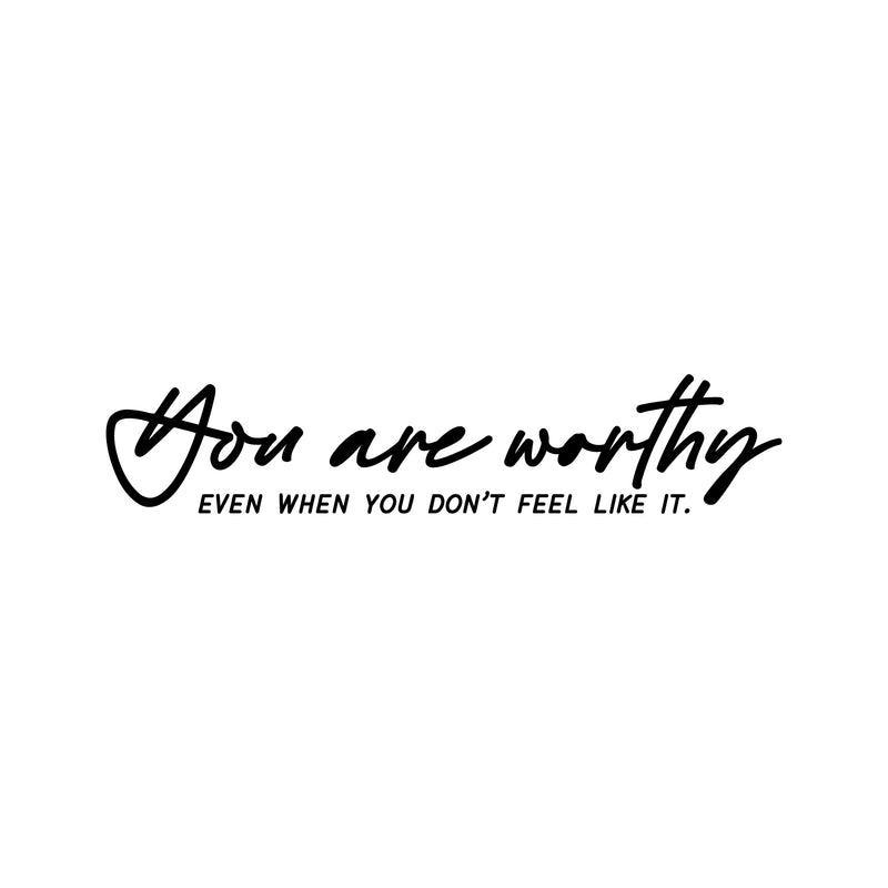 Vinyl Wall Art Decal - You Are Worthy Even When You Don't Feel Like It - 6" x 30" - Modern Inspirational Self-Esteem Quote Sticker For Home School Office Bedroom Living Room Decor 1