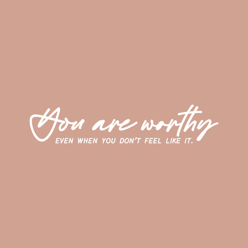 Vinyl Wall Art Decal - You Are Worthy Even When You Don't Feel Like It - 6" x 30" - Modern Inspirational Self-Esteem Quote Sticker For Home School Office Bedroom Living Room Decor 1