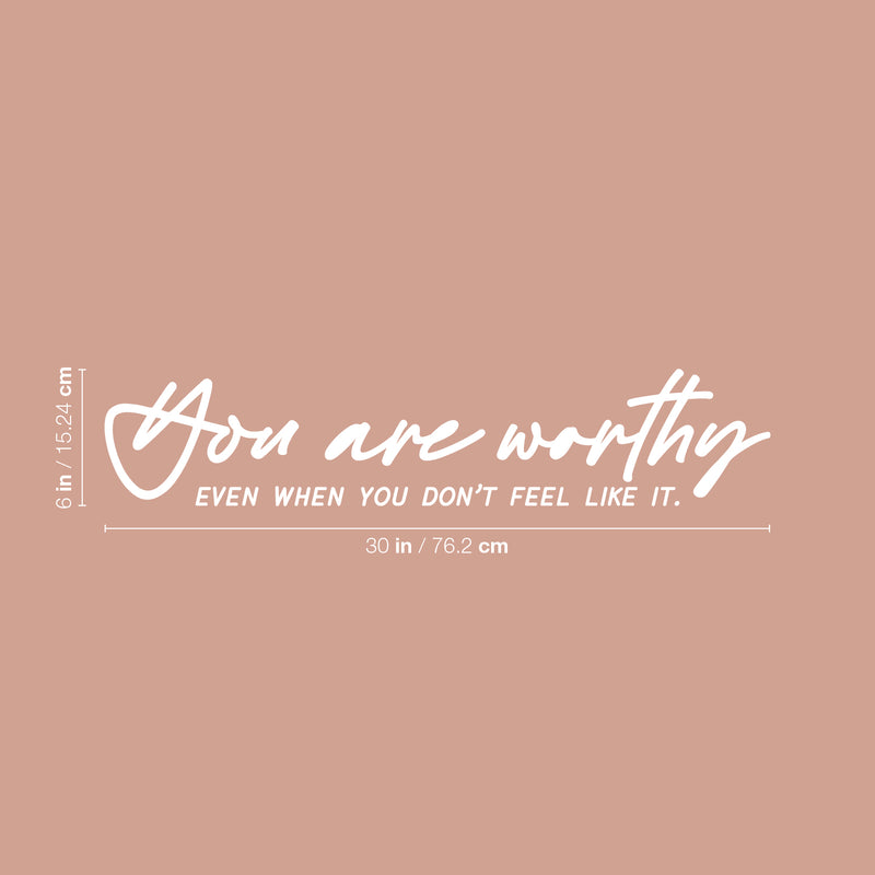 Vinyl Wall Art Decal - You Are Worthy Even When You Don't Feel Like It - 6" x 30" - Modern Inspirational Self-Esteem Quote Sticker For Home School Office Bedroom Living Room Decor 4