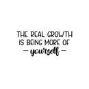 Vinyl Wall Art Decal - The Real Growth Is Being More Of Yourself - 11.5" x 25" - Modern Inspirational Positive Self-Esteem Quote Sticker For Home School Office Bedroom Closet Living Room Decor 1