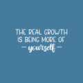 Vinyl Wall Art Decal - The Real Growth Is Being More Of Yourself - 11.5" x 25" - Modern Inspirational Positive Self-Esteem Quote Sticker For Home School Office Bedroom Closet Living Room Decor 1