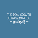 Vinyl Wall Art Decal - The Real Growth Is Being More Of Yourself - 11.5" x 25" - Modern Inspirational Positive Self-Esteem Quote Sticker For Home School Office Bedroom Closet Living Room Decor 1