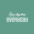 Vinyl Wall Art Decal - Awesome Everyday - 12" x 25" - Modern Lovely Motivating Good Vibes Quote Sticker For Home Bedroom Closet Living Room Playroom School Coffee Shop Decor 1