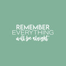 Vinyl Wall Art Decal - Remember Everything Will Be Alright - 10" x 25" - Modern Inspirational Positive Life Quote Sticker For Home Gym Work Office Bedroom Living Room Coffee Shop Decor 1