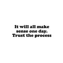 Vinyl Wall Art Decal - It Will All Make Sense One Day Trust The Process - 8" x 25" - Motivating Positive Lifestyle Quote Sticker For Living Room School Office Gym Fitness Decor 1
