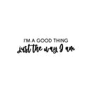 Vinyl Wall Art Decal - I'm A Good Thing Just The Way I Am - Inspiring Optimistic Self Esteem Quote Sticker For Bedroom Closet Living Room School Office Coffee Shop Decor 1