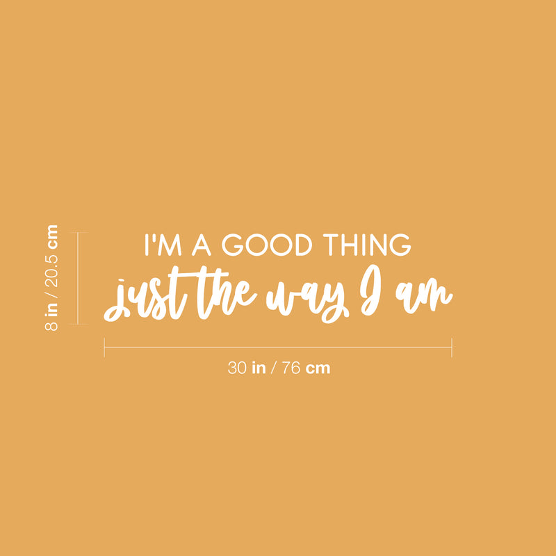 Vinyl Wall Art Decal - I'm A Good Thing Just The Way I Am - 8" x 30" - Inspiring Optimistic Self Esteem Quote Sticker For Bedroom Closet Living Room School Office Coffee Shop Decor 4