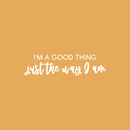 Vinyl Wall Art Decal - I'm A Good Thing Just The Way I Am - 8" x 30" - Inspiring Optimistic Self Esteem Quote Sticker For Bedroom Closet Living Room School Office Coffee Shop Decor 1