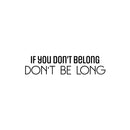 Vinyl Wall Art Decal - If You Don't Belong Don't Be Long - Inspiring Optimistic Self Esteem Quote Sticker For Bedroom Closet Living Room School Office Coffee Shop Decor 1
