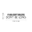 Vinyl Wall Art Decal - If You Don't Belong Don't Be Long - 6" x 25" - Inspiring Optimistic Self Esteem Quote Sticker For Bedroom Closet Living Room School Office Coffee Shop Decor 4