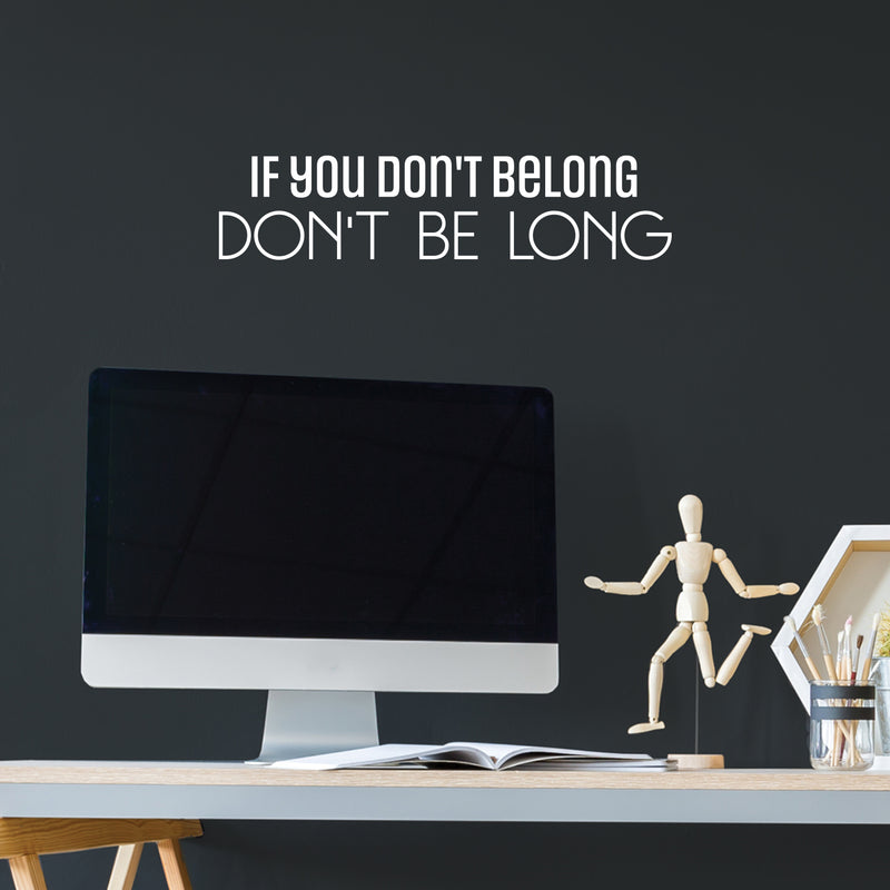 Vinyl Wall Art Decal - If You Don't Belong Don't Be Long - 6" x 25" - Inspiring Optimistic Self Esteem Quote Sticker For Bedroom Closet Living Room School Office Coffee Shop Decor 2
