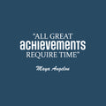 Vinyl Wall Art Decal - All Great Achievements Require Time - 15" x 25" - Trendy Motivational Positive Lifestyle Quote Sticker For Living Room School Classroom Office Gym Fitness Decor 1