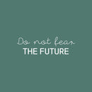 Vinyl Wall Art Decal - Do Not Fear The Future - 7.5" x 25" - Modern Motivational Positive Lifestyle Quote Sticker For Home Bedroom Living Room School Office Coffee Shop Decor 1