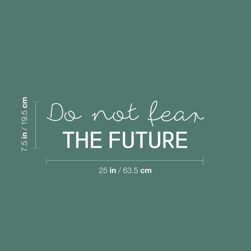 Vinyl Wall Art Decal - Do Not Fear The Future - 7.5" x 25" - Modern Motivational Positive Lifestyle Quote Sticker For Home Bedroom Living Room School Office Coffee Shop Decor 4