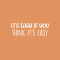 Vinyl Wall Art Decal - It's Easy If You Think It's Easy - 8.5" x 25" - Trendy Inspiring Fun Quote Sticker For Home Living Room Kids Room Playroom Daycare Kindergarten Classroom Decor 1