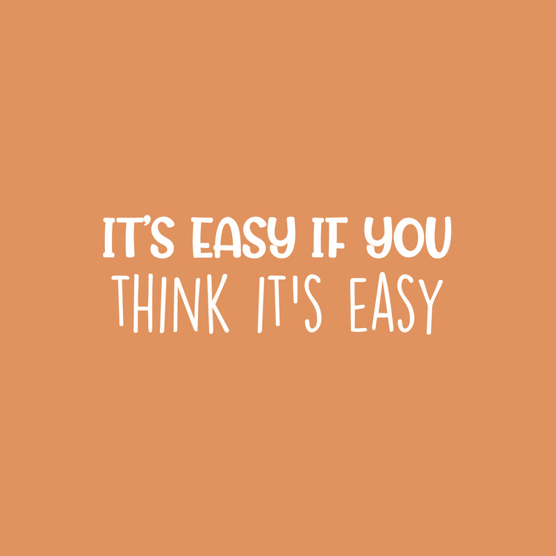 Vinyl Wall Art Decal - It's Easy If You Think It's Easy - 8.5" x 25" - Trendy Inspiring Fun Quote Sticker For Home Living Room Kids Room Playroom Daycare Kindergarten Classroom Decor 1
