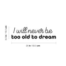Vinyl Wall Art Decal - I Will Never Be Too Old To Dream - 6. Modern Lovely Positive Inspiring Quote Sticker For Bedroom Closet Living Room Playroom School Office Decor 4