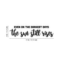 Vinyl Wall Art Decal - Even On The Darkest Days The Sun Still Rises - 6" x 25" - Inspirational Lovely Positive Quote Sticker For Home Bedroom Closet Living Room School Office Decor 4