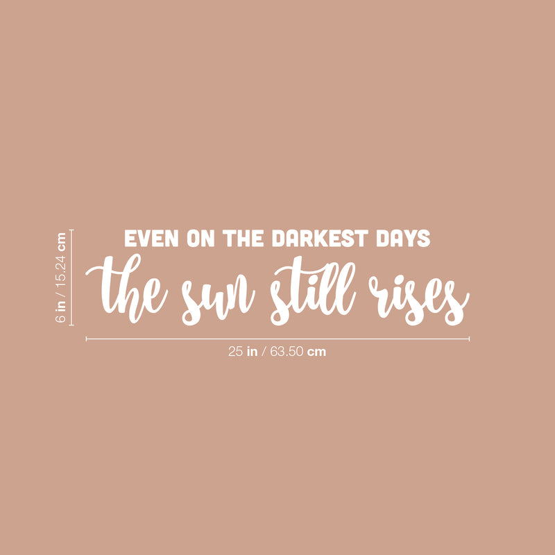 Vinyl Wall Art Decal - Even On The Darkest Days The Sun Still Rises - 6" x 25" - Inspirational Lovely Positive Quote Sticker For Home Bedroom Closet Living Room School Office Decor 4