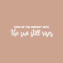 Vinyl Wall Art Decal - Even On The Darkest Days The Sun Still Rises - 6" x 25" - Inspirational Lovely Positive Quote Sticker For Home Bedroom Closet Living Room School Office Decor 1