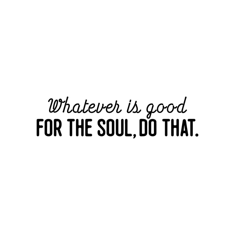 Vinyl Wall Art Decal - Whatever Is Good For The Soul Do That - 6. Trendy Inspiring Spiritual Lovely Quote Sticker For Bedroom Closet Living Room Office Coffee Shop Decor 1