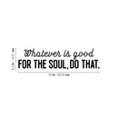 Vinyl Wall Art Decal - Whatever Is Good For The Soul Do That - 6. Trendy Inspiring Spiritual Lovely Quote Sticker For Bedroom Closet Living Room Office Coffee Shop Decor 4