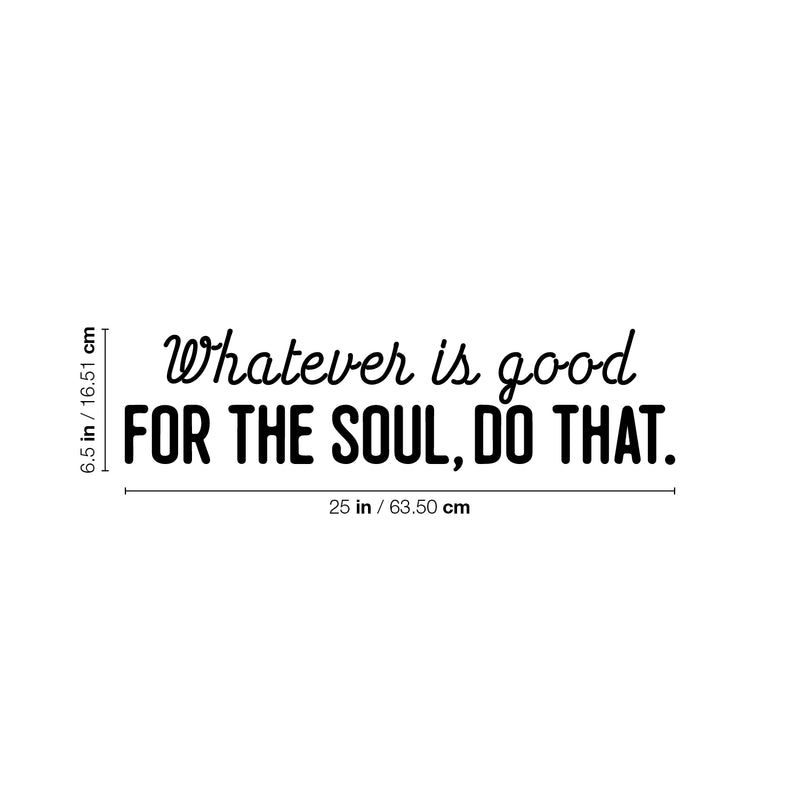 Vinyl Wall Art Decal - Whatever Is Good For The Soul Do That - 6.5" x 25" - Trendy Inspiring Spiritual Lovely Quote Sticker For Bedroom Closet Living Room Office Coffee Shop Decor 4