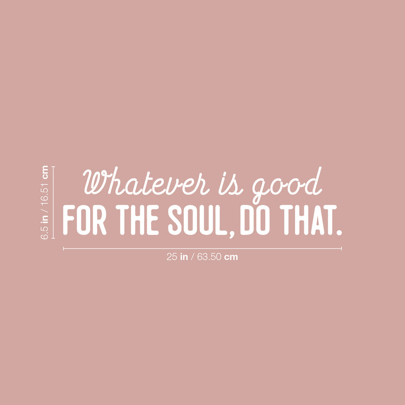 Vinyl Wall Art Decal - Whatever Is Good For The Soul Do That - 6.5" x 25" - Trendy Inspiring Spiritual Lovely Quote Sticker For Bedroom Closet Living Room Office Coffee Shop Decor 4