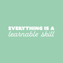 Vinyl Wall Art Decal - Everything Is A Learnable Skill - 5.5" x 25" - Modern Inspirational Educational Quote Sticker For Home School Kids Room Office Teen Bedroom Classroom Decor 1