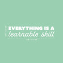 Vinyl Wall Art Decal - Everything Is A Learnable Skill - 5.5" x 25" - Modern Inspirational Educational Quote Sticker For Home School Kids Room Office Teen Bedroom Classroom Decor 4