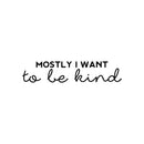 Vinyl Wall Art Decal - Mostly I Want To Be Kind - 5" x 25" - Trendy Inspirational Kindness Quote Sticker For Bedroom Closet Living Room School Office Coffee Shop Decor 1
