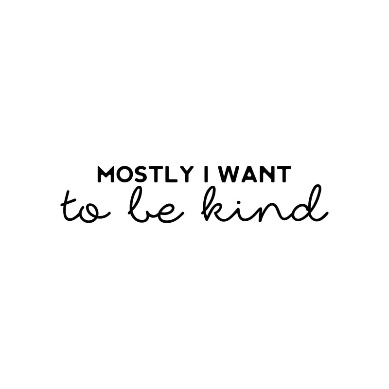 Vinyl Wall Art Decal - Mostly I Want To Be Kind - 5" x 25" - Trendy Inspirational Kindness Quote Sticker For Bedroom Closet Living Room School Office Coffee Shop Decor 1