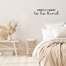 Vinyl Wall Art Decal - Mostly I Want To Be Kind - Trendy Inspirational Kindness Quote Sticker For Bedroom Closet Living Room School Office Coffee Shop Decor 3