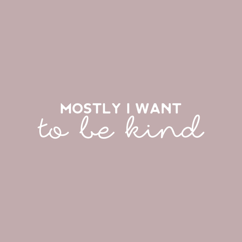 Vinyl Wall Art Decal - Mostly I Want To Be Kind - 5" x 25" - Trendy Inspirational Kindness Quote Sticker For Bedroom Closet Living Room School Office Coffee Shop Decor 1