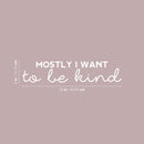 Vinyl Wall Art Decal - Mostly I Want To Be Kind - 5" x 25" - Trendy Inspirational Kindness Quote Sticker For Bedroom Closet Living Room School Office Coffee Shop Decor 4