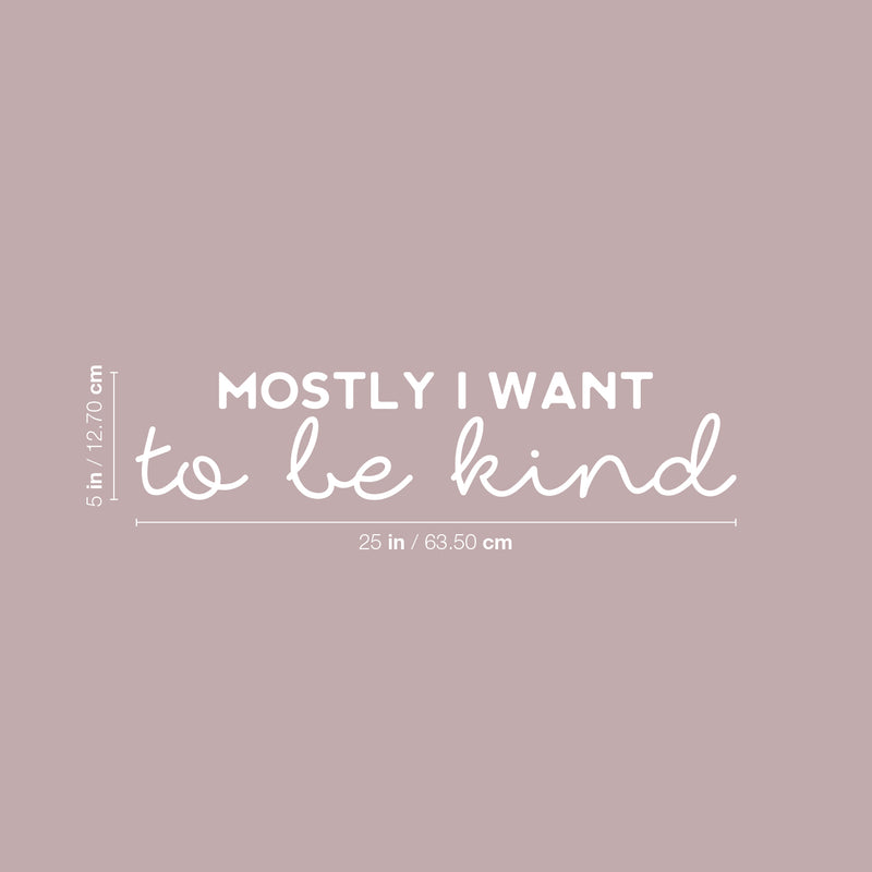 Vinyl Wall Art Decal - Mostly I Want To Be Kind - 5" x 25" - Trendy Inspirational Kindness Quote Sticker For Bedroom Closet Living Room School Office Coffee Shop Decor 4